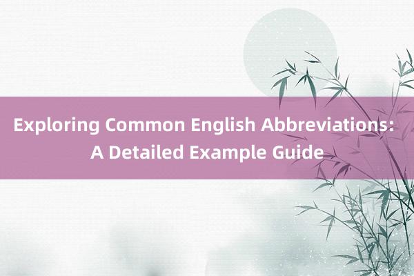 Exploring Common English Abbreviations: A Detailed Example Guide